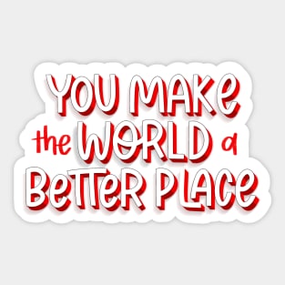 you make the world a better place Sticker